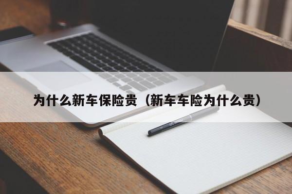 为什么新车保险贵（新车车险为什么贵）