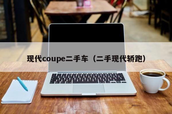 现代coupe二手车（二手现代轿跑）