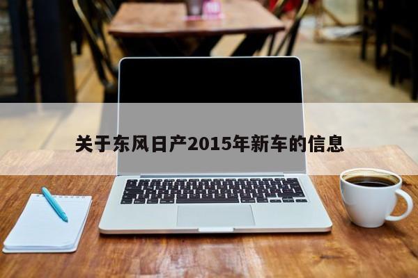 关于东风日产2015年新车的信息